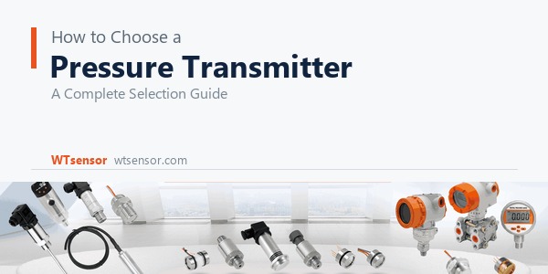 How to Choose a Pressure Transmitter: A Complete Selection Guide